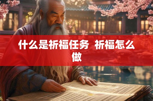 什么是祈福任务 祈福怎么做 什么是祈福任务 祈福怎么做