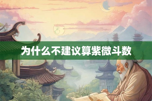 为什么不建议算紫微斗数 为什么不建议算紫微斗数
