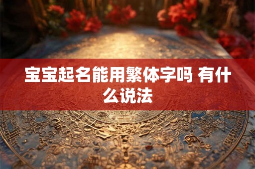 宝宝起名能用繁体字吗 有什么说法