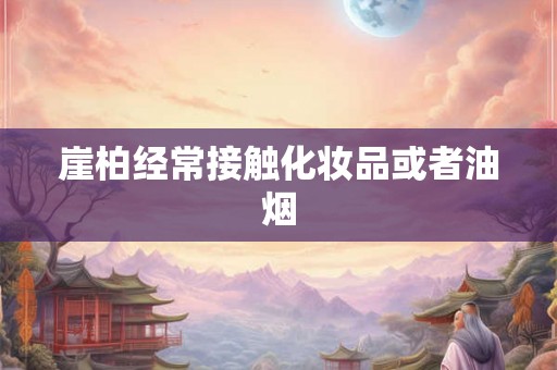 崖柏经常接触化妆品或者油烟 崖柏经常接触化妆品或者油烟