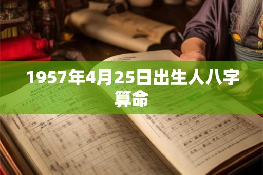 1957年4月25日出生人八字算命
