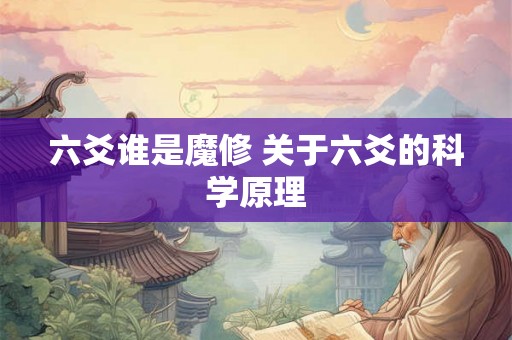 六爻谁是魔修 关于六爻的科学原理 六爻谁是魔修 关于六爻的科学原理