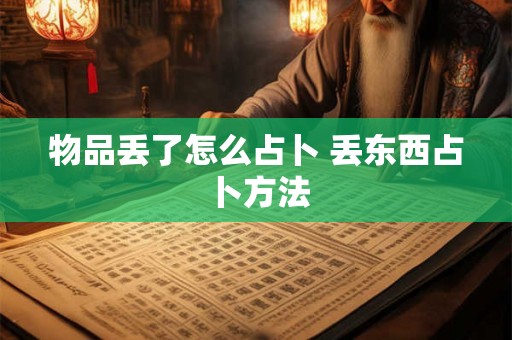 物品丢了怎么占卜 丢东西占卜方法