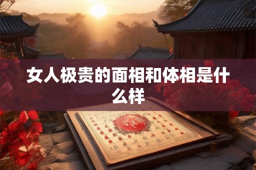 女人极贵的面相和体相是什么样