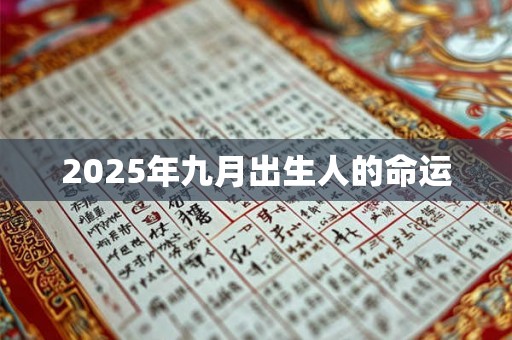 2025年九月出生人的命运 2025年九月出生人的命运