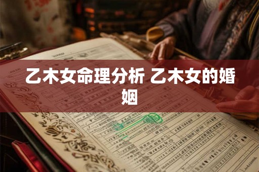 乙木女命理分析 乙木女的婚姻 乙木女命理分析 乙木女的婚姻
