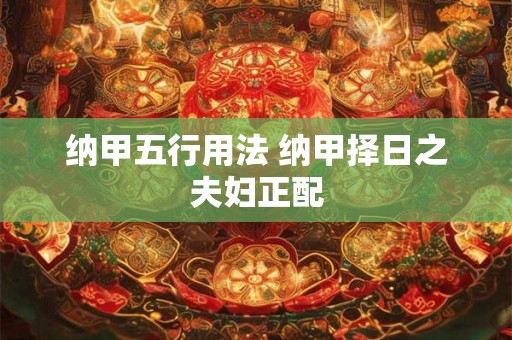 纳甲五行用法 纳甲择日之夫妇正配 纳甲五行用法 纳甲择日之夫妇正配