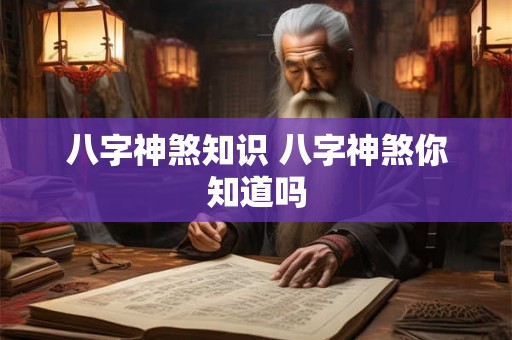 八字神煞知识 八字神煞你知道吗