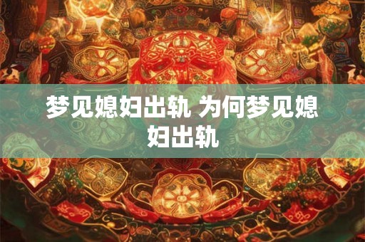 梦见媳妇出轨 为何梦见媳妇出轨