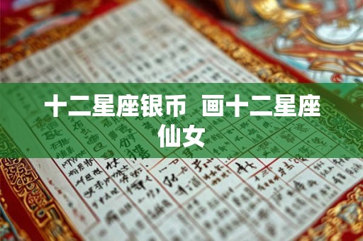 十二星座银币 画十二星座仙女 十二星座银币 画十二星座仙女