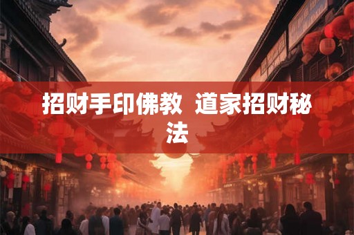 招财手印佛教 道家招财秘法 招财手印佛教 道家招财秘法