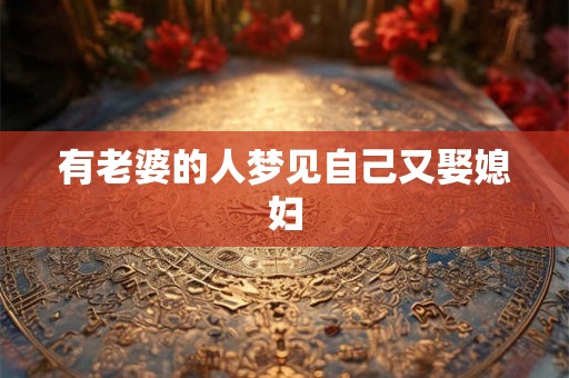 有老婆的人梦见自己又娶媳妇