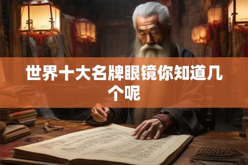 世界十大名牌眼镜你知道几个呢