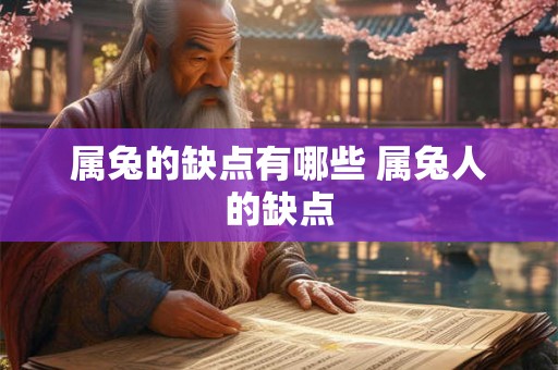 属兔的缺点有哪些 属兔人的缺点