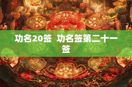 功名20签 功名签第二十一签 功名20签 功名签第二十一签