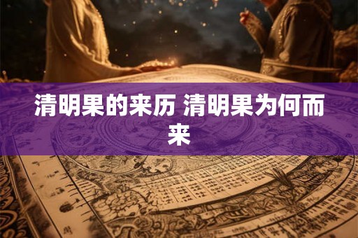 清明果的来历 清明果为何而来 清明果的来历 清明果为何而来