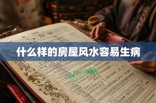 什么样的房屋风水容易生病 什么样的房屋风水容易生病