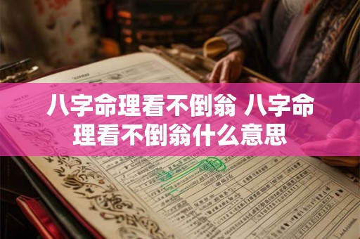 八字命理看不倒翁 八字命理看不倒翁什么意思 八字命理看不倒翁 八字命理看不倒翁什么意思