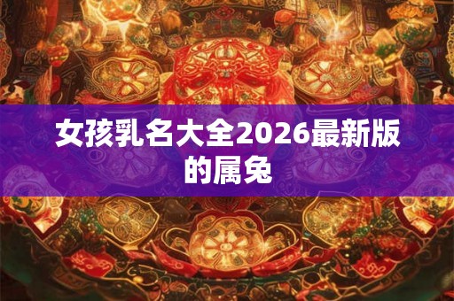 女孩乳名大全2026最新版的属兔