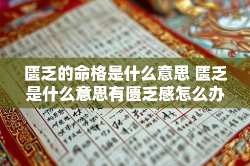 匮乏的命格是什么意思 匮乏是什么意思有匮乏感怎么办 匮乏的命格是什么意思 匮乏是什么意思有匮乏感怎么办