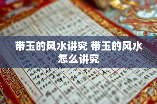 带玉的风水讲究 带玉的风水怎么讲究 带玉的风水讲究 带玉的风水怎么讲究