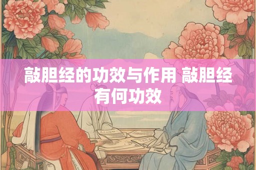 敲胆经的功效与作用 敲胆经有何功效 敲胆经的功效与作用 敲胆经有何功效