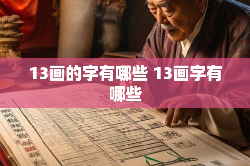13画的字有哪些 13画字有哪些 13画的字有哪些 13画字有哪些