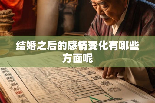 结婚之后的感情变化有哪些方面呢 结婚之后的感情变化有哪些方面呢