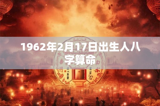 1962年2月17日出生人八字算命