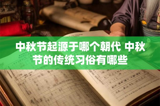 中秋节起源于哪个朝代 中秋节的传统习俗有哪些 中秋节起源于哪个朝代 中秋节的传统习俗有哪些