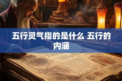 五行灵气指的是什么 五行的内涵 五行灵气指的是什么 五行的内涵