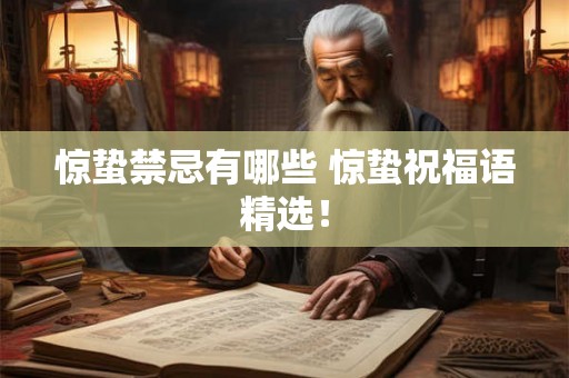 惊蛰禁忌有哪些 惊蛰祝福语精选! 惊蛰禁忌有哪些 惊蛰祝福语精选!