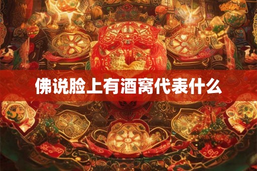 佛说脸上有酒窝代表什么 佛说脸上有酒窝代表什么