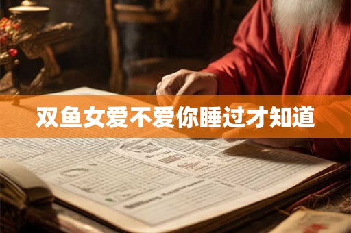 双鱼女爱不爱你睡过才知道