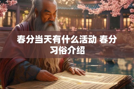 春分当天有什么活动 春分习俗介绍 春分当天有什么活动 春分习俗介绍
