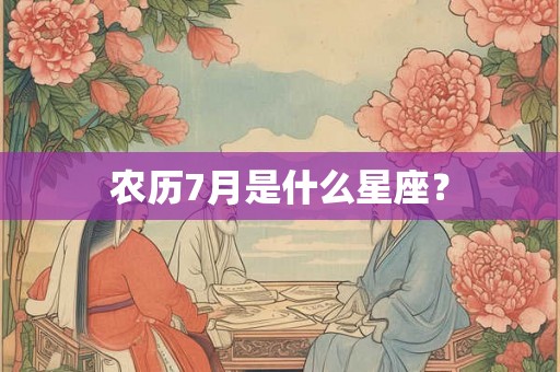 农历7月是什么星座？