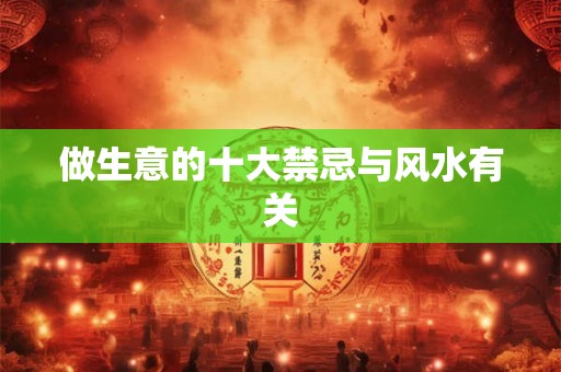 做生意的十大禁忌与风水有关