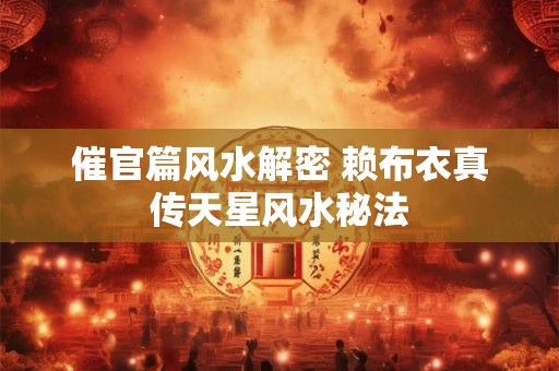 催官篇风水解密 赖布衣真传天星风水秘法 催官篇风水解密 赖布衣真传天星风水秘法