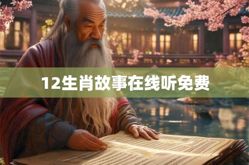 12生肖故事在线听免费 12生肖故事在线听免费