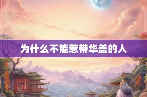 为什么不能惹带华盖的人 为什么不能惹带华盖的人