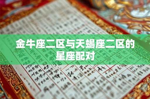 金牛座二区与天蝎座二区的星座配对 金牛座二区与天蝎座二区的星座配对
