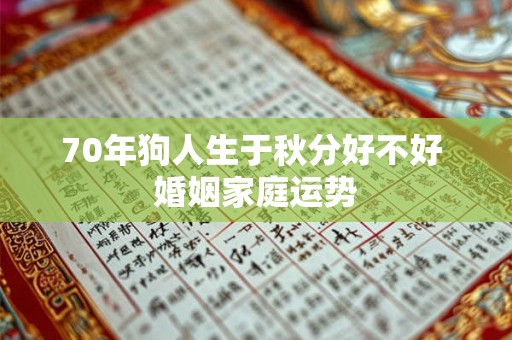 70年狗人生于秋分好不好 婚姻家庭运势