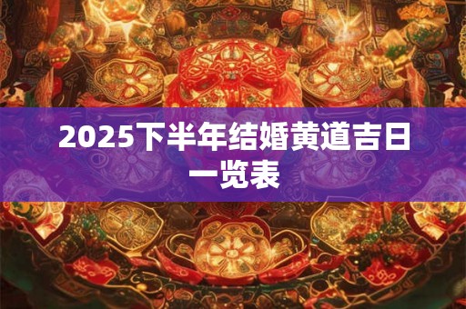2025下半年结婚黄道吉日一览表