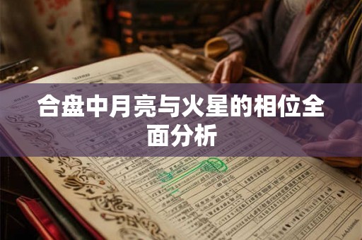 合盘中月亮与火星的相位全面分析 合盘中月亮与火星的相位全面分析
