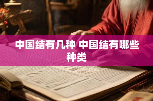 中国结有几种 中国结有哪些种类 中国结有几种 中国结有哪些种类
