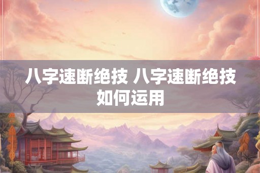 八字速断绝技 八字速断绝技如何运用