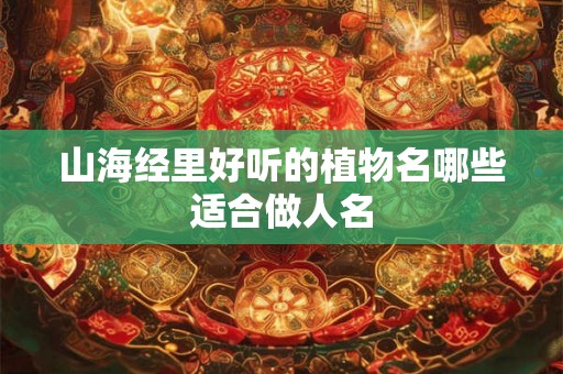山海经里好听的植物名哪些适合做人名