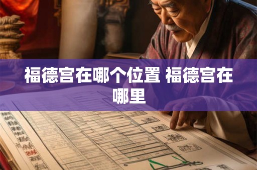 福德宫在哪个位置 福德宫在哪里 福德宫在哪个位置 福德宫在哪里