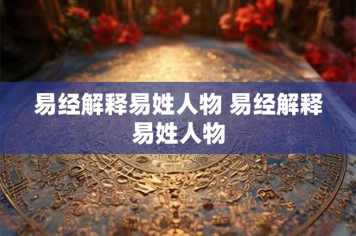 易经解释易姓人物 易经解释易姓人物