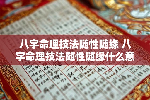 八字命理技法随性随缘 八字命理技法随性随缘什么意思 八字命理技法随性随缘 八字命理技法随性随缘什么意思